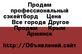 Продам профессиональный сэкейтборд  › Цена ­ 5 000 - Все города Другое » Продам   . Крым,Армянск